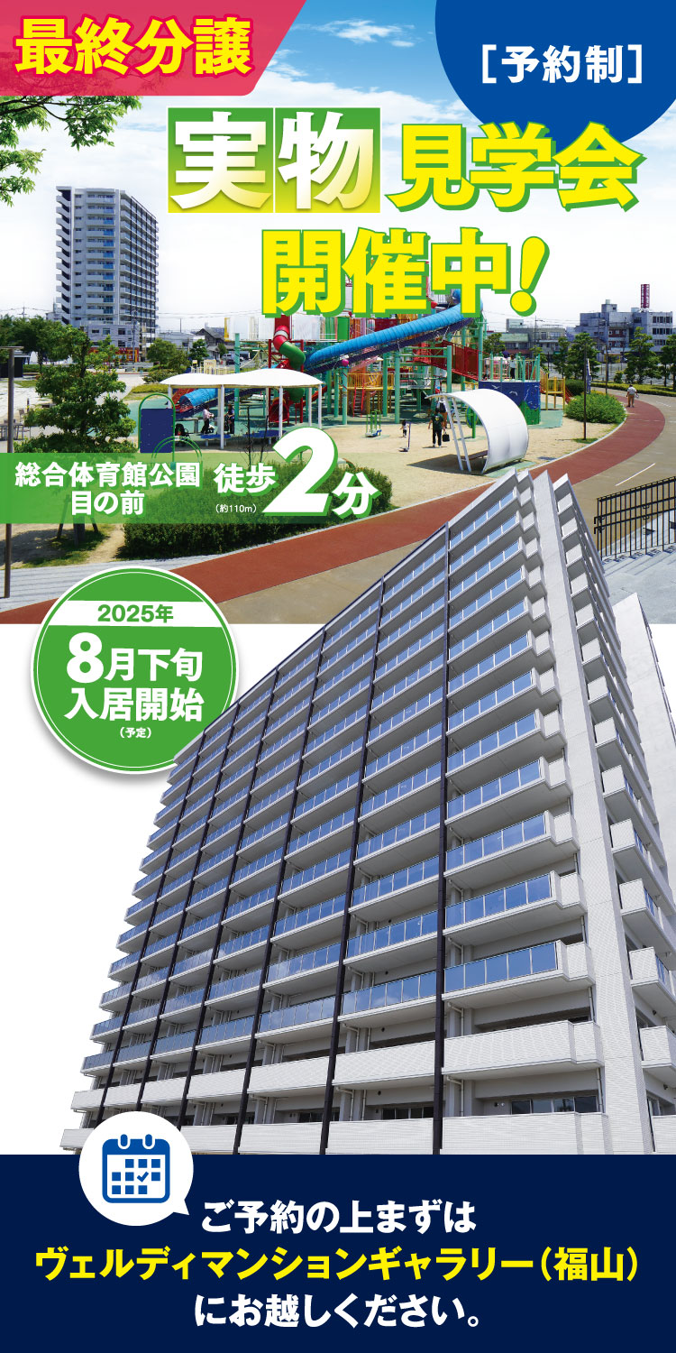 最終分譲、実物見学会開催中！2025年8月下旬入居開始予定。ご予約の上まずはヴェルディマンションギャラリー（福山）にお越しください。